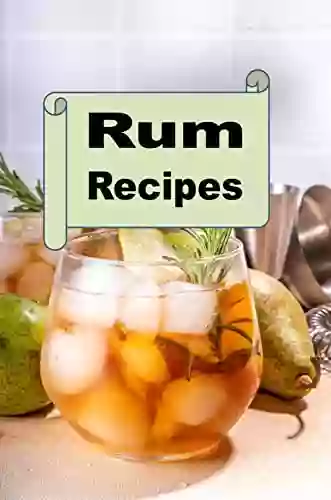 Rum Recipes: Delicious Mixed Drink Cocktails Using Rum (Cocktail Mixed Drink Book 1)