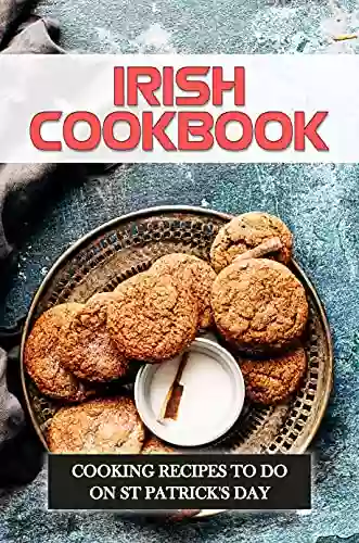 Irish Cookbook: Cooking Recipes To Do On St Patrick S Day: Irish Cuisine