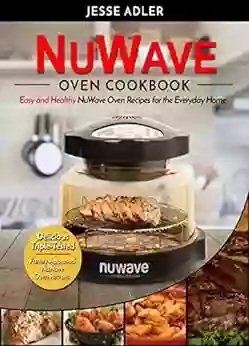 Nuwave Oven Cookbook: Easy Healthy Nuwave Oven Recipes For The Everyday Home Delicious Triple Tested Family Approved Nuwave Oven Recipes (Clean Eating 1)