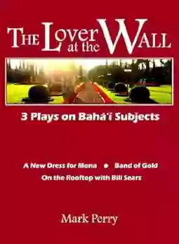 The Lover At The Wall: 3 Plays On Baha I Subjects