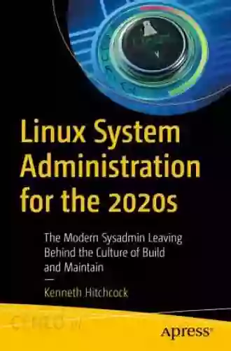 Linux System Administration For The 2020s: The Modern Sysadmin Leaving Behind The Culture Of Build And Maintain