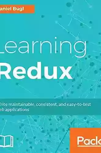 Learning Redux: Write Maintainable Consistent And Easy To Test Web Applications