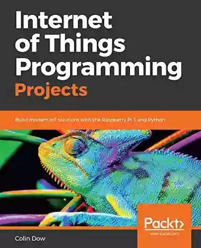 Internet of Things Programming Projects: Build modern IoT solutions with the Raspberry Pi 3 and Python