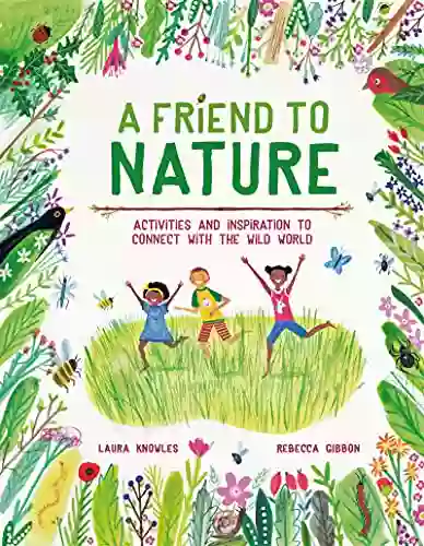 A Friend To Nature: Activities And Inspiration To Rewild Childhood