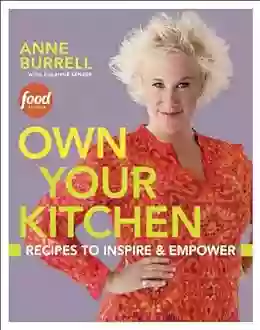 Own Your Kitchen: Recipes To Inspire Empower: A Cookbook