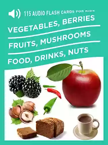 115 Audio Flash Cards For Kids: Vegetables Berries Fruits Mushrooms Food And Drinks Nuts