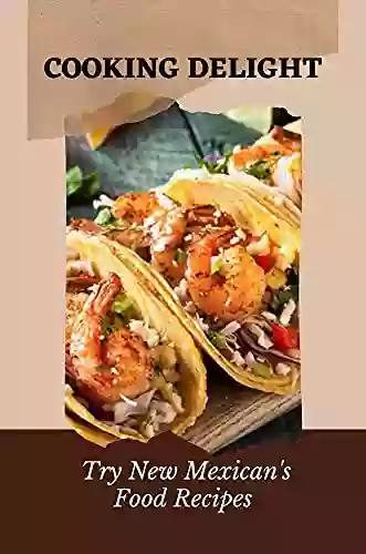 Cooking Delight: Try New Mexican S Food Recipes: Simple Cooking Recipes