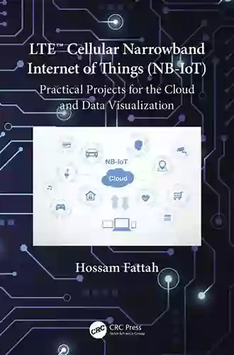 LTE Cellular Narrowband Internet Of Things (NB IoT): Practical Projects For The Cloud And Data Visualization