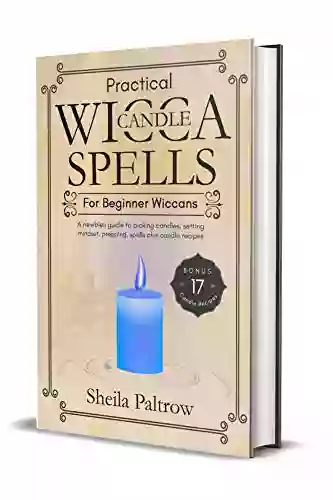 Practical Wicca Candle Spells For Beginner Wiccans: A Newbies Guide To Picking Candles Setting Mindset Prepping Spells Plus Candle Recipes