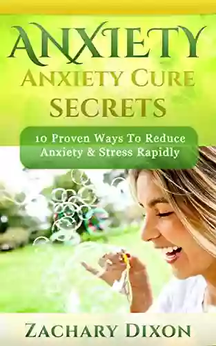 Anxiety: Anxiety Cure Secrets: 10 Proven Ways To Reduce Anxiety Stress Rapidly (BONUS 30minute Anxiety Coaching Session Anxiety Cure Become Free 10 Simple Ways)