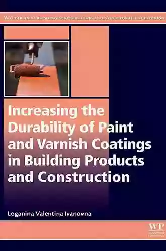 Increasing The Durability Of Paint And Varnish Coatings In Building Products And Construction (Woodhead Publishing In Civil And Structural Engineering)