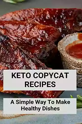 Keto Copycat Recipes: A Simple Way To Make Healthy Dishes: Keto Copycat Recipes