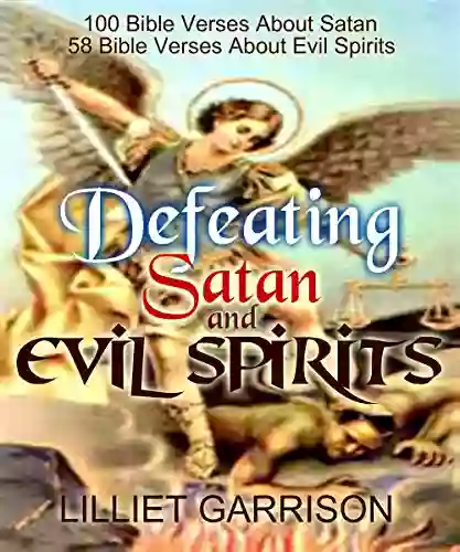 Defeating Satan And Evil Spirits: 100 Bible Verses About Satan 58 Bible Verses About Evil Spirits