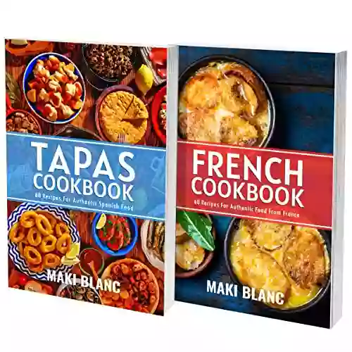 Tapas And French Cookbook: 2 In 1: 120 Recipes For Authentic Mediterranean Food