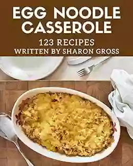 123 Egg Noodle Casserole Recipes: Greatest Egg Noodle Casserole Cookbook Of All Time