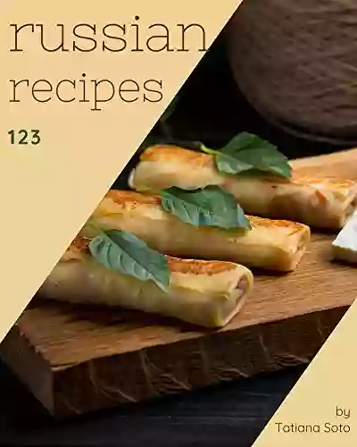 123 Russian Recipes: Discover Russian Cookbook NOW