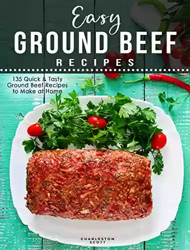 Easy Ground Beef Recipes: 135 Quick Tasty Ground Beef Recipes To Make At Home