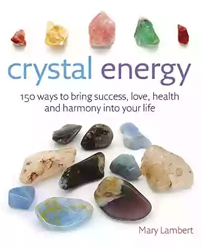 Crystal Energy: 150 ways to bring success love health and harmony into your life