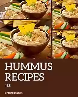 185 Hummus Recipes: A Timeless Hummus Cookbook