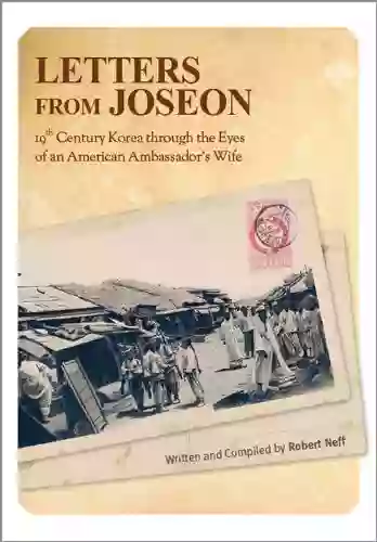 Letters From Joseon: 19th Century Korea Through The Eyes Of An American Ambassador S Wife