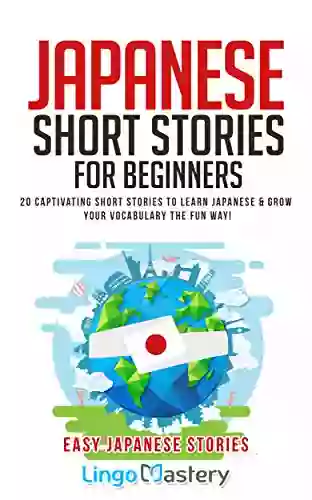 Japanese Short Stories For Beginners: 20 Captivating Short Stories To Learn Japanese Grow Your Vocabulary The Fun Way (Easy Japanese Stories)