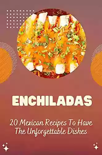 Enchiladas: 20 Mexican Recipes To Have The Unforgettable Dishes: How To Make Enchiladas Verdes