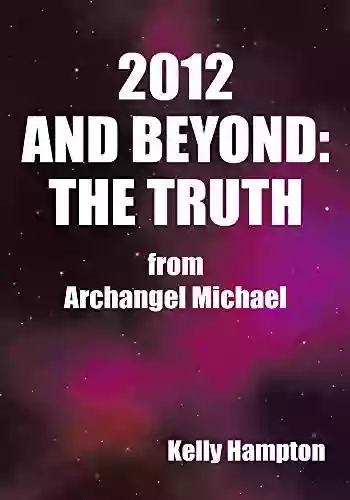 2012 And Beyond: The Truth: From Archangel Michael