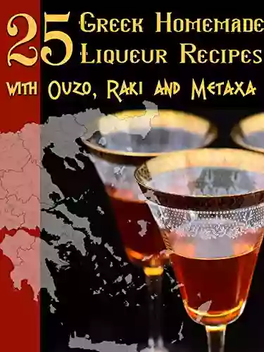 25 GREEK HOMEMADE LIQUEUR RECIPES WITH OUZO RAKI AND METAXA