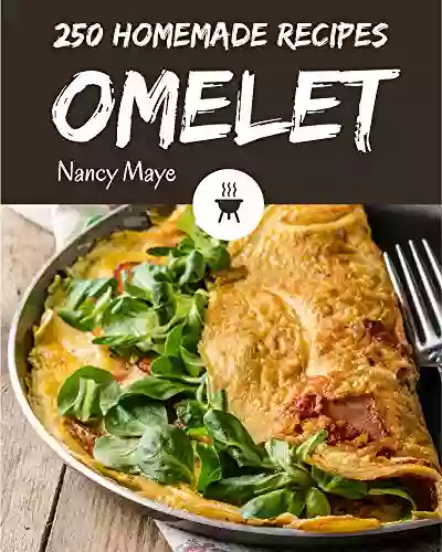 250 Homemade Omelet Recipes: Enjoy Everyday With Omelet Cookbook