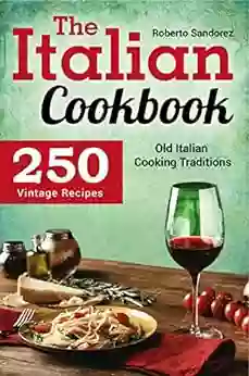 The Italian Cookbook: 250 Vintage Recipes Old Italian Cooking Traditions