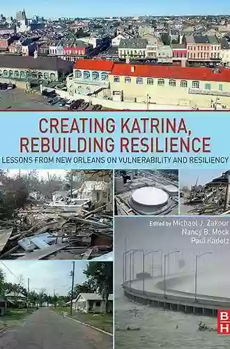 Creating Katrina Rebuilding Resilience: Lessons from New Orleans on Vulnerability and Resiliency