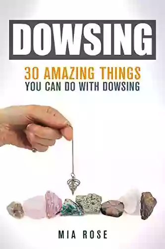 Dowsing: 30 Amazing Things You Can Do With Dowsing