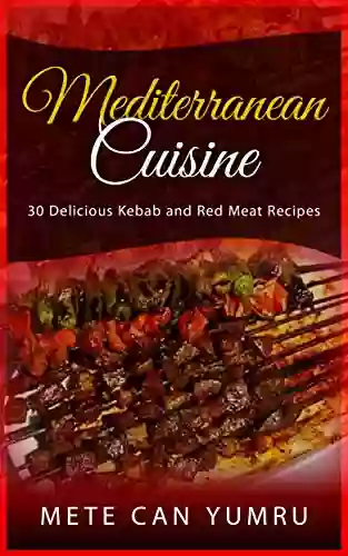 Mediterranean Cuisine: 30 Delicious Kebab And Red Meat Recipes (Chef For Life 6)