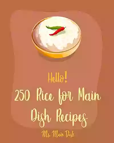 Hello 250 Rice For Main Dish Recipes: Best Rice For Main Dish Cookbook Ever For Beginners Risotto Cookbook Brown Rice Recipes Shrimp Creole Recipe Rice Recipe Spanish Rice Recipe 1