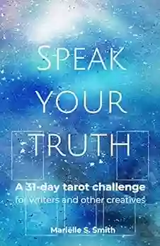 Speak Your Truth: A 31 Day Tarot Challenge For Writers And Other Creatives (Creative Tarot 5)