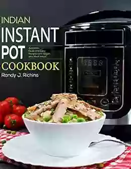 The Indian Instant Pot Cookbook: 320+ Authentic Quick And Easy Recipes With Vegan And Meat Meals