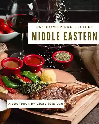 365 Homemade Middle Eastern Recipes: A Middle Eastern Cookbook Everyone Loves