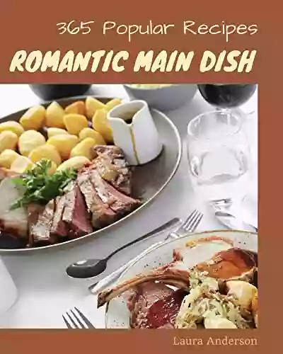 365 Popular Romantic Main Dish Recipes: A Timeless Romantic Main Dish Cookbook