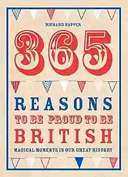 365 Reasons To Be Proud To Be British: Magical Moments In Our Great History