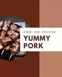 Hmm 365 Yummy Pork Recipes: Yummy Pork Cookbook The Magic To Create Incredible Flavor