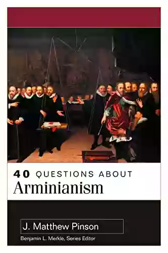 40 Questions About Arminianism J Matthew Pinson