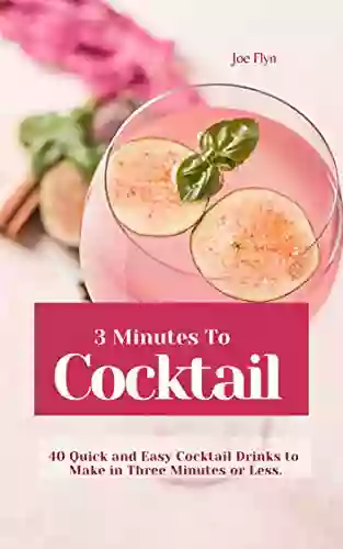 3 Minutes To Cocktail: 40 Quick And Easy Cocktail Drinks To Make In 3 Minutes Or Less