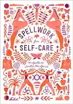 Spellwork For Self Care: 40 Spells To Soothe The Spirit