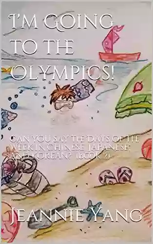 I M Going To The Olympics : Can You Say The Days Of The Week In Chinese Japanese And Korean? (Book 2)