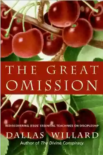 The Great Omission: Reclaiming Jesus S Essential Teachings On Discipleship