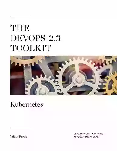 The DevOps 2 3 Toolkit: Kubernetes: Deploying And Managing Highly Available And Fault Tolerant Applications At Scale (The DevOps Toolkit 4)