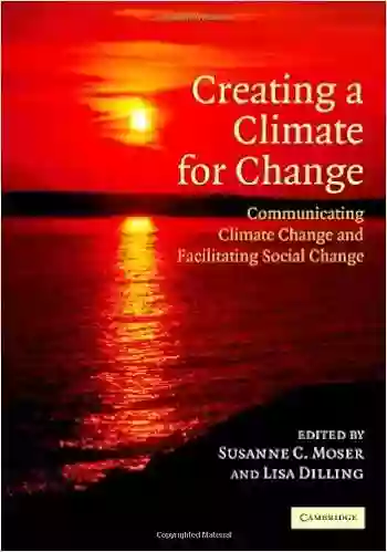 Creating A Climate For Change: Communicating Climate Change And Facilitating Social Change