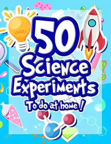 50 Science Experiments To Do At Home: The Step by Step Guide for Budding Scientists Awesome Science Experiments for Kids ages 5+ STEM projects and why they work Awesome STEAM activities for kids