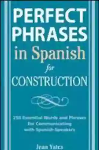 Perfect Phrases In Spanish For Construction: 500 + Essential Words And Phrases For Communicating With Spanish Speakers (Perfect Phrases Series)