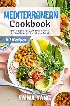 Mediterranean Cookbook: 60 Recipes For Authentic French Italian Spanish And Greek Food